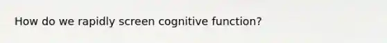 How do we rapidly screen cognitive function?