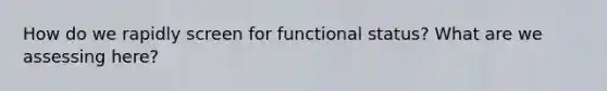 How do we rapidly screen for functional status? What are we assessing here?