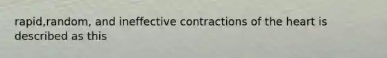 rapid,random, and ineffective contractions of the heart is described as this