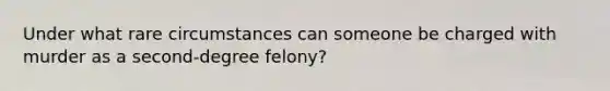 Under what rare circumstances can someone be charged with murder as a second-degree felony?