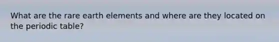 What are the rare earth elements and where are they located on the periodic table?
