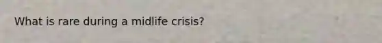 What is rare during a midlife crisis?