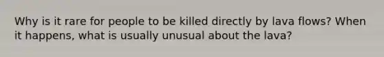 Why is it rare for people to be killed directly by lava flows? When it happens, what is usually unusual about the lava?