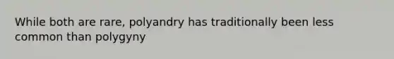 While both are rare, polyandry has traditionally been less common than polygyny