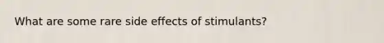 What are some rare side effects of stimulants?