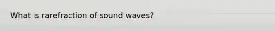 What is rarefraction of sound waves?