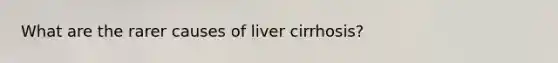 What are the rarer causes of liver cirrhosis?