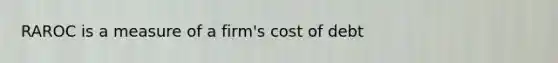 RAROC is a measure of a firm's cost of debt