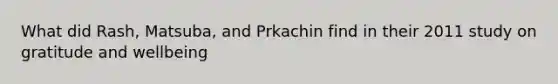 What did Rash, Matsuba, and Prkachin find in their 2011 study on gratitude and wellbeing