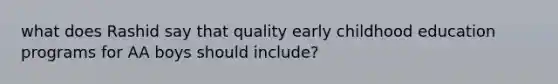 what does Rashid say that quality early childhood education programs for AA boys should include?