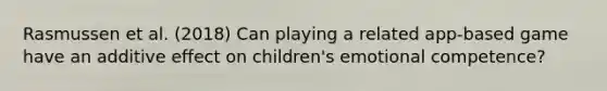 Rasmussen et al. (2018) Can playing a related app-based game have an additive effect on children's emotional competence?