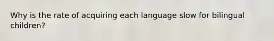 Why is the rate of acquiring each language slow for bilingual children?