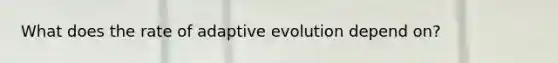 What does the rate of adaptive evolution depend on?