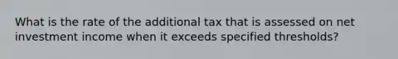 What is the rate of the additional tax that is assessed on net investment income when it exceeds specified thresholds?