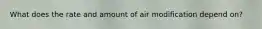 What does the rate and amount of air modification depend on?