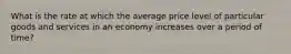 What is the rate at which the average price level of particular goods and services in an economy increases over a period of time?