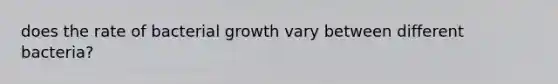 does the rate of bacterial growth vary between different bacteria?