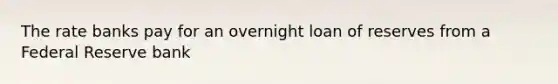 The rate banks pay for an overnight loan of reserves from a Federal Reserve bank