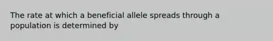 The rate at which a beneficial allele spreads through a population is determined by