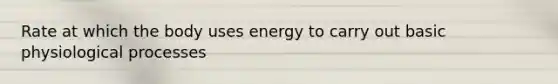 Rate at which the body uses energy to carry out basic physiological processes