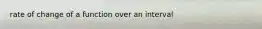 rate of change of a function over an interval