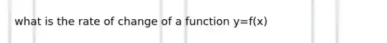 what is the rate of change of a function y=f(x)