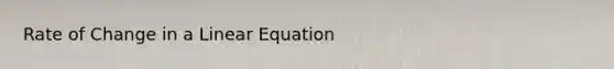 Rate of Change in a Linear Equation