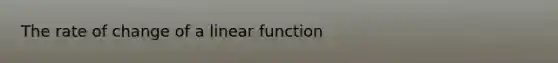 The rate of change of a linear function