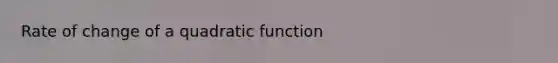 Rate of change of a quadratic function