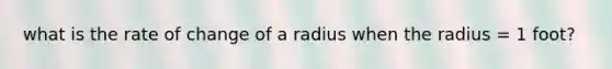 what is the rate of change of a radius when the radius = 1 foot?