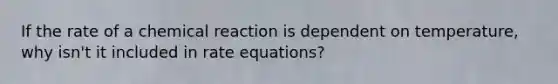 If the rate of a chemical reaction is dependent on temperature, why isn't it included in rate equations?