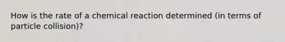 How is the rate of a chemical reaction determined (in terms of particle collision)?