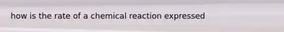 how is the rate of a chemical reaction expressed