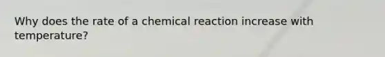 Why does the rate of a chemical reaction increase with temperature?