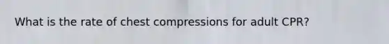 What is the rate of chest compressions for adult CPR?