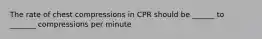 The rate of chest compressions in CPR should be ______ to _______ compressions per minute