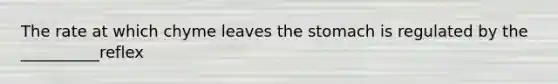 The rate at which chyme leaves the stomach is regulated by the __________reflex