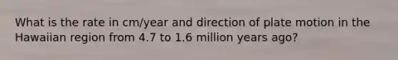What is the rate in cm/year and direction of plate motion in the Hawaiian region from 4.7 to 1.6 million years ago?