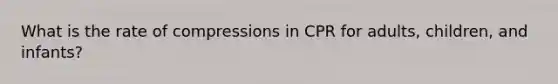 What is the rate of compressions in CPR for adults, children, and infants?