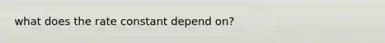 what does the rate constant depend on?