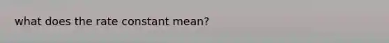 what does the rate constant mean?