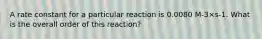 A rate constant for a particular reaction is 0.0080 M-3×s-1. What is the overall order of this reaction?