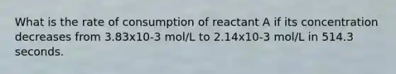 What is the rate of consumption of reactant A if its concentration decreases from 3.83x10-3 mol/L to 2.14x10-3 mol/L in 514.3 seconds.