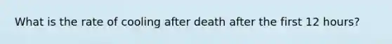 What is the rate of cooling after death after the first 12 hours?