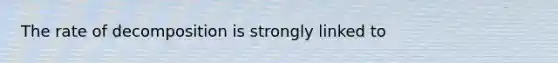 The rate of decomposition is strongly linked to