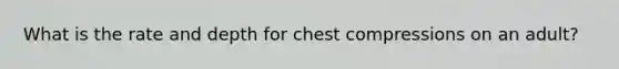 What is the rate and depth for chest compressions on an adult?