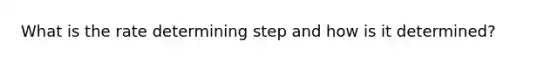 What is the rate determining step and how is it determined?