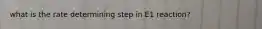 what is the rate determining step in E1 reaction?