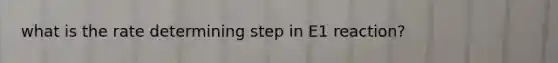 what is the rate determining step in E1 reaction?