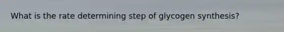 What is the rate determining step of glycogen synthesis?